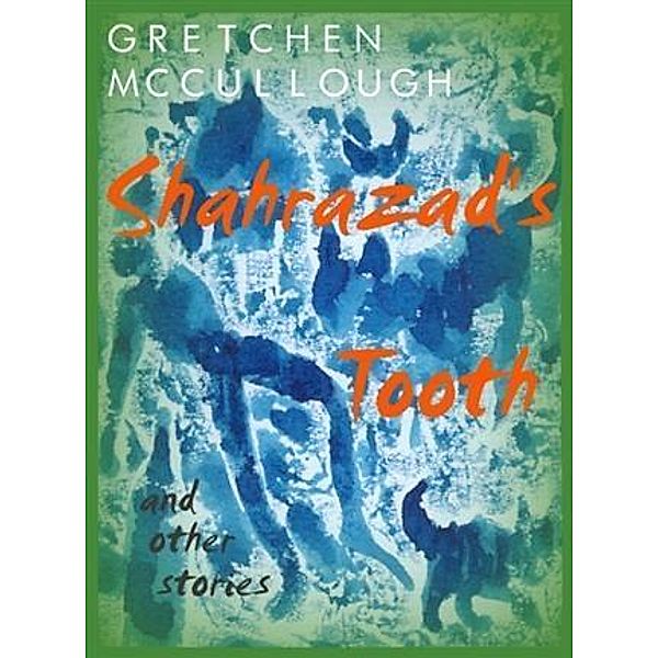 Shahrazad's Tooth and Other Stories, Gretchen McCullough
