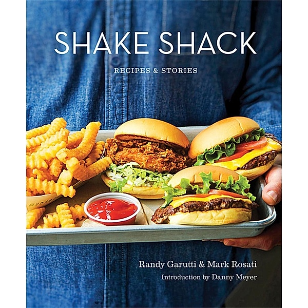 Shake Shack: Recipes and Stories, Randy Garutti, Mark Rosati