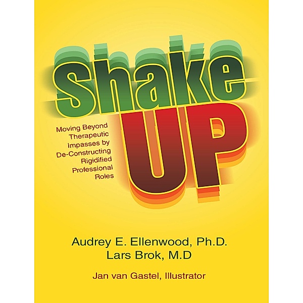 Shake Up: Moving Beyond Therapeutic Impasses By Deconstructing Rigidified Professional Roles, Audrey E. Ellenwood Ph. D., Lars Brok M. D.