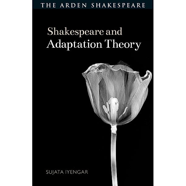 Shakespeare and Adaptation Theory / Shakespeare and Theory, Sujata Iyengar