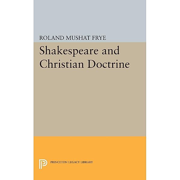 Shakespeare and Christian Doctrine / Princeton Legacy Library Bd.2363, Roland Mushat Frye