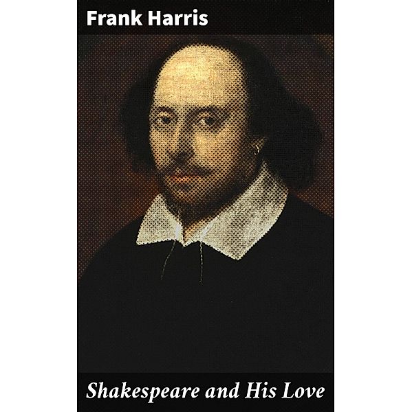Shakespeare and His Love, Frank Harris