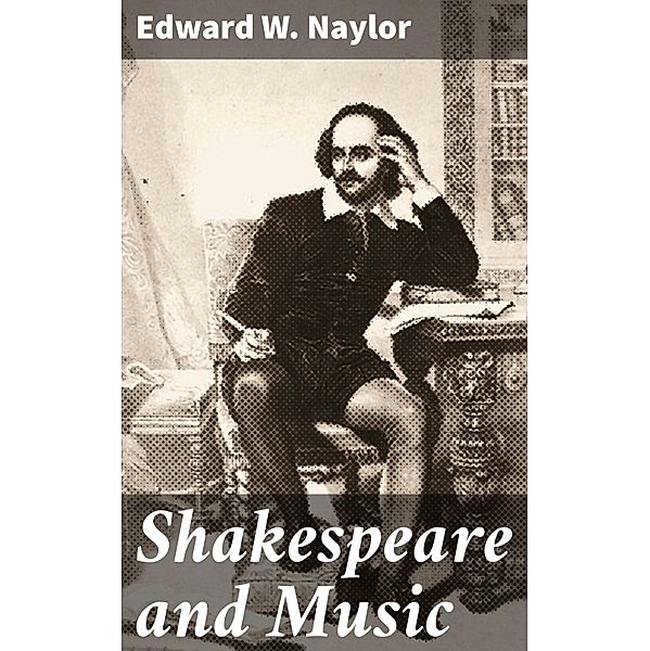 Shakespeare and Music, Edward W. Naylor