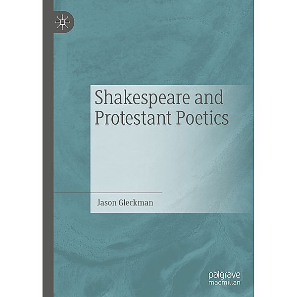 Shakespeare and Protestant Poetics, Jason Gleckman