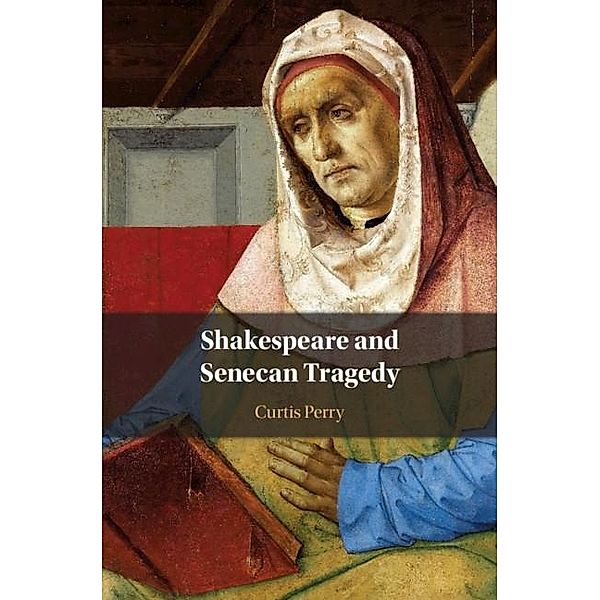 Shakespeare and Senecan Tragedy, Curtis Perry