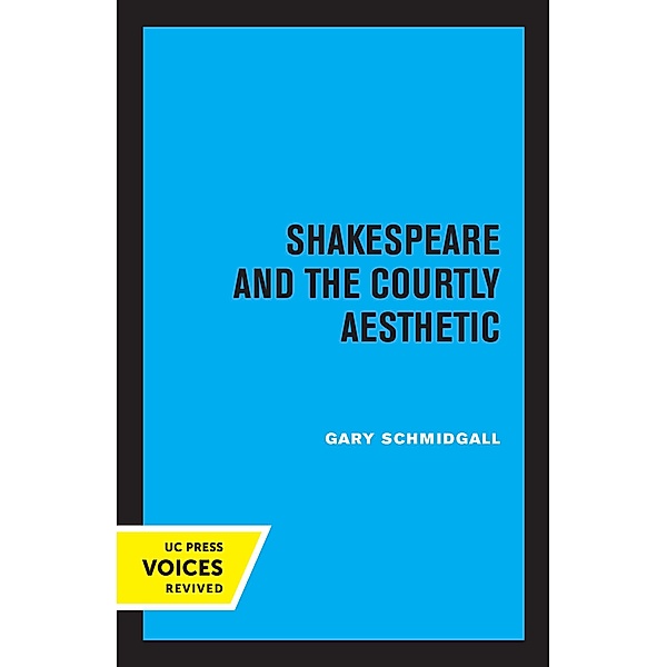 Shakespeare and the Courtly Aesthetic, Gary R. Schmidgall