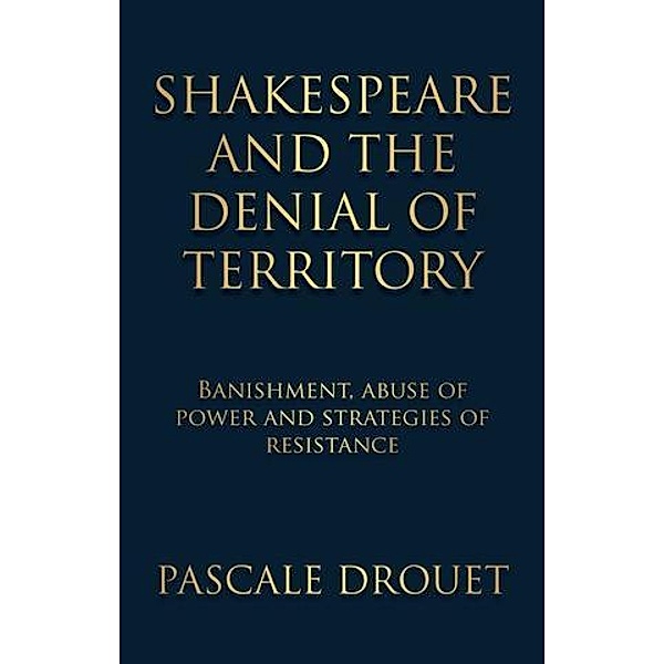 Shakespeare and the denial of territory, Pascale Drouet