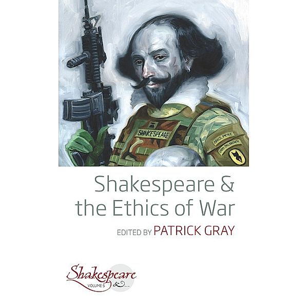 Shakespeare and the Ethics of War / Shakespeare & Bd.5