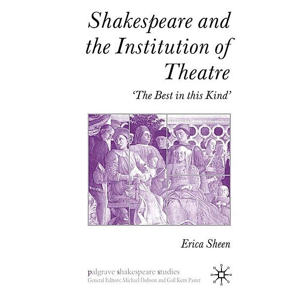 Shakespeare and the Institution of Theatre / Palgrave Shakespeare Studies, E. Sheen