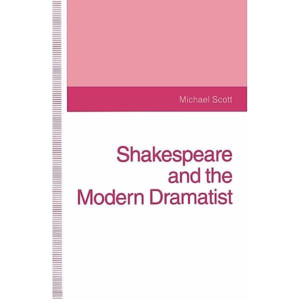 Shakespeare and the Modern Dramatist / Contemporary Interpretations of Shakespeare, Michael Scott
