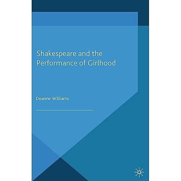 Shakespeare and the Performance of Girlhood / Palgrave Shakespeare Studies, D. Williams