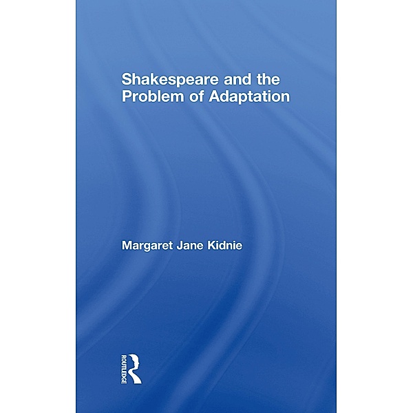 Shakespeare and the Problem of Adaptation, Margaret Jane Kidnie