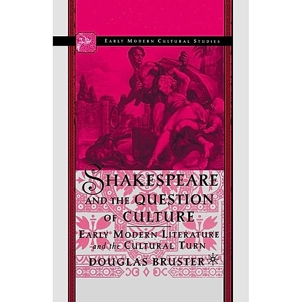 Shakespeare and the Question of Culture / Early Modern Cultural Studies 1500-1700, D. Bruster
