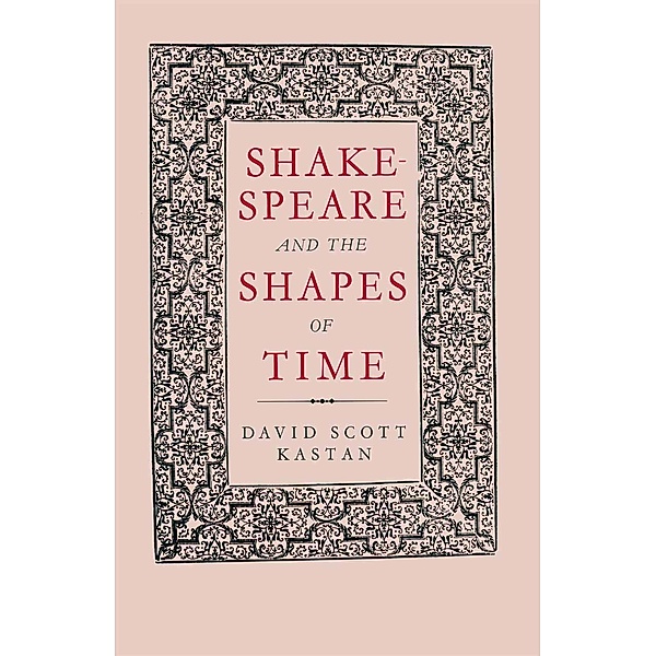 Shakespeare and the Shapes of Time, David Scott Kastan