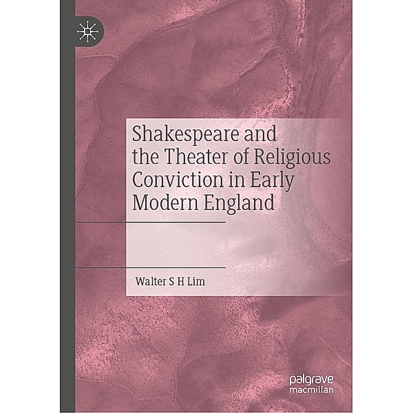 Shakespeare and the Theater of Religious Conviction in Early Modern England / Progress in Mathematics, Walter S H Lim