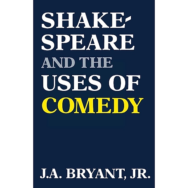 Shakespeare and the Uses of Comedy, J. A. Bryant