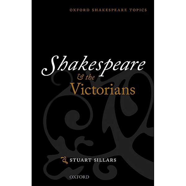 Shakespeare and the Victorians / Oxford Shakespeare Topics, Stuart Sillars