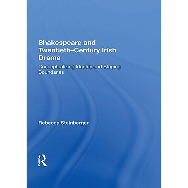 Shakespeare and Twentieth-Century Irish Drama, Rebecca Steinberger