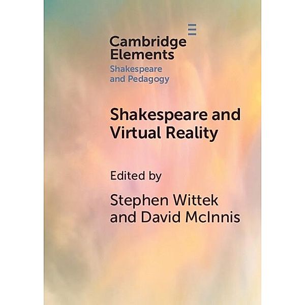Shakespeare and Virtual Reality / Elements in Shakespeare and Pedagogy