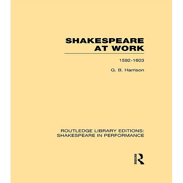 Shakespeare at Work, 1592-1603, G. B. Harrison