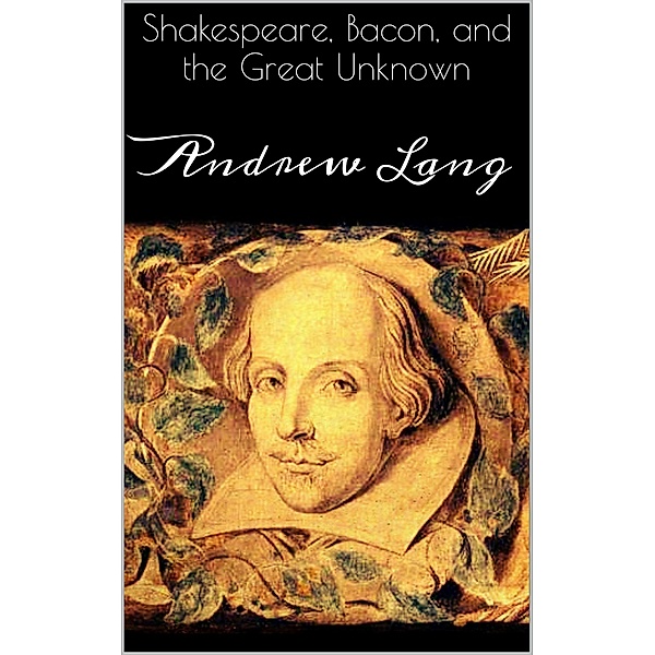 Shakespeare, Bacon, and the Great Unknown, Andrew Lang