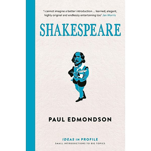 Shakespeare: Ideas in Profile / Ideas in Profile - small books, big ideas, Paul Edmondson