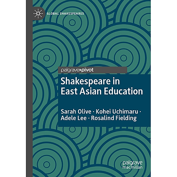 Shakespeare in East Asian Education, Sarah Olive, Kohei Uchimaru, Adele Lee, Rosalind Fielding
