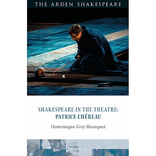 Shakespeare in the Theatre: Patrice Chéreau, Dominique Goy-Blanquet