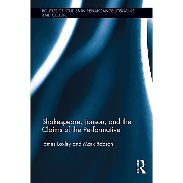 Shakespeare, Jonson, and the Claims of the Performative, James Loxley, Mark Robson