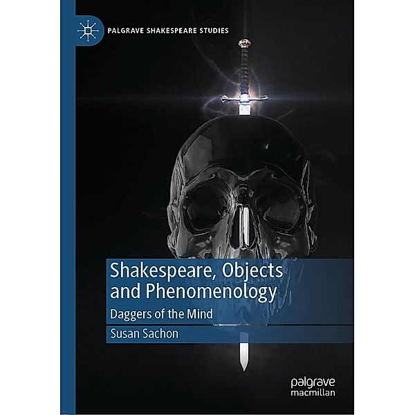 Shakespeare, Objects and Phenomenology / Palgrave Shakespeare Studies, Susan Sachon