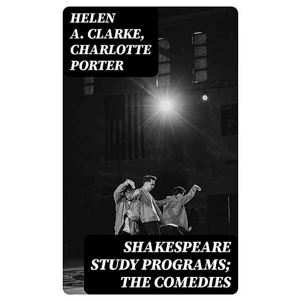 Shakespeare Study Programs; The Comedies, Helen A. Clarke, Charlotte Porter