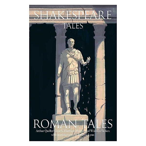 Shakespeare Tales: Shakespeare Tales: Roman Tales, Winston Stokes, Arthur Quiller-Couch, Andrew Lynn, Harrison Morris