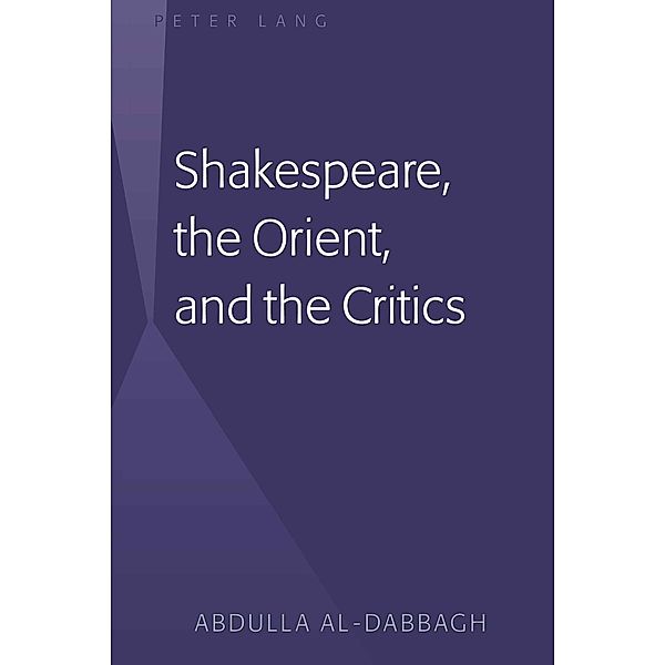 Shakespeare, the Orient, and the Critics, Abdulla M. Al-Dabbagh