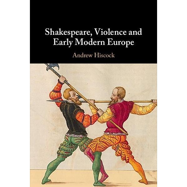 Shakespeare, Violence and Early Modern Europe, Andrew Hiscock