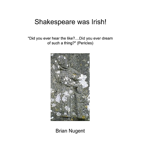 Shakespeare Was Irish!: Did You Ever Hear the Like? Did You Ever Dream of Such a Thing? (Pericles), Brian Nugent