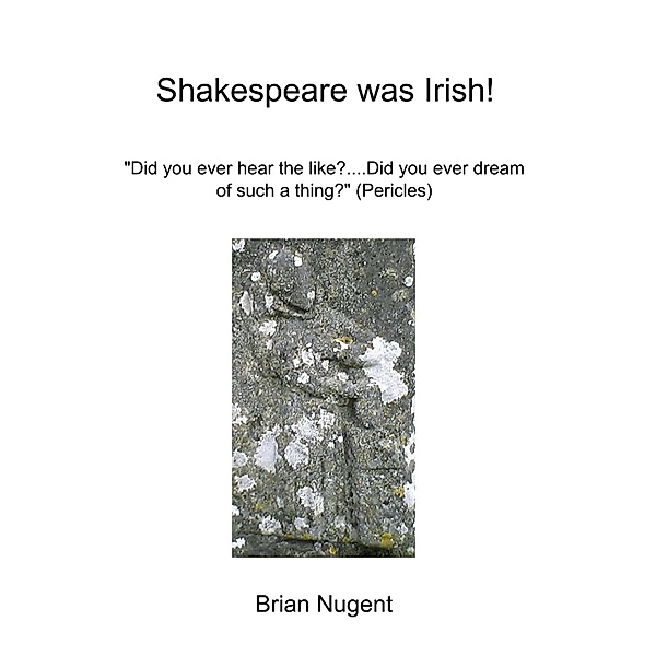 Shakespeare Was Irish!: Did You Ever Hear the Like?...Did You Ever Dream of Such a Thing? (Pericles), Brian Nugent