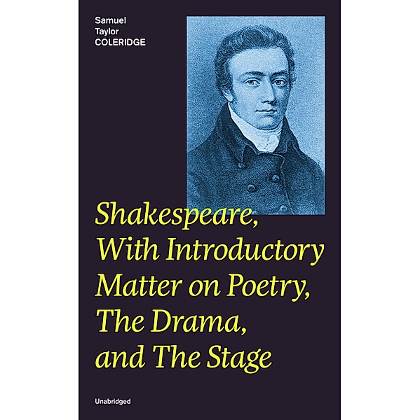 Shakespeare, With Introductory Matter on Poetry, The Drama, and The Stage (Unabridged), Samuel Taylor Coleridge