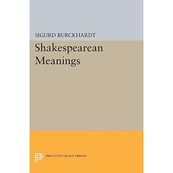 Shakespearean Meanings / Princeton Legacy Library Bd.2356, Sigurd Burckhardt