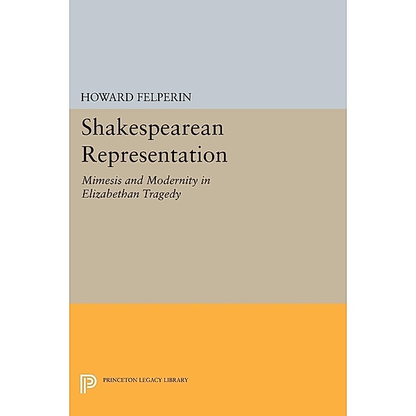 Shakespearean Representation / Princeton Essays in Literature, Howard Felperin
