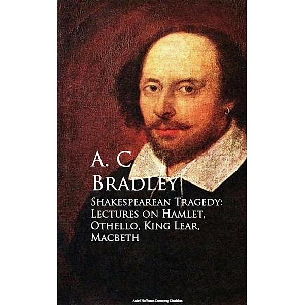 Shakespearean Tragedy: Lectures on Hamlet, Othello, King Lear, Macbeth, A. C. Bradley