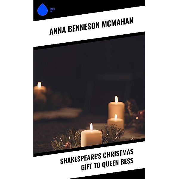 Shakespeare's Christmas Gift to Queen Bess, Anna Benneson McMahan