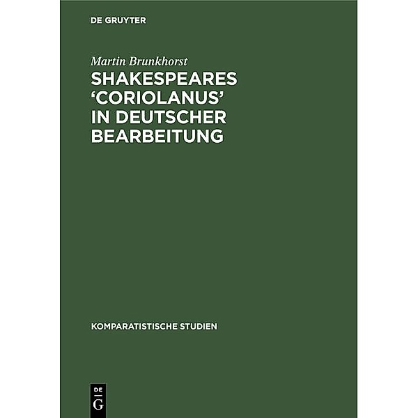 Shakespeares 'Coriolanus' in deutscher Bearbeitung / Komparatistische Studien Bd.3, Martin Brunkhorst