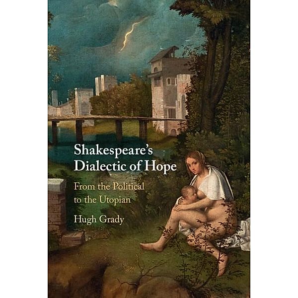 Shakespeare's Dialectic of Hope, Hugh Grady