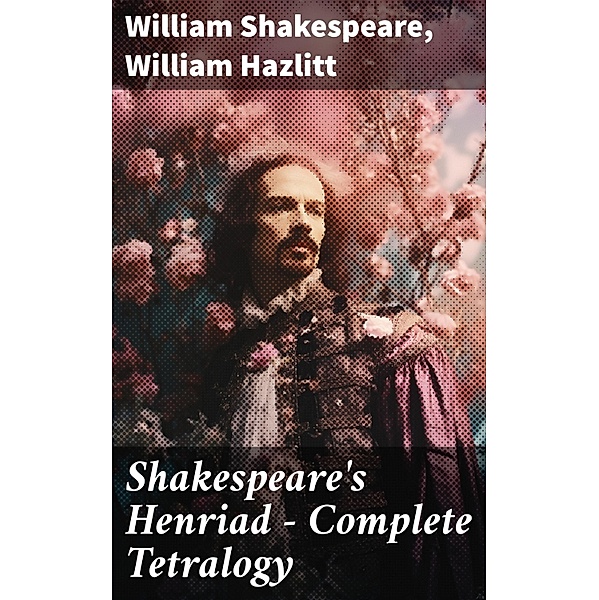 Shakespeare's Henriad - Complete Tetralogy, William Shakespeare, William Hazlitt