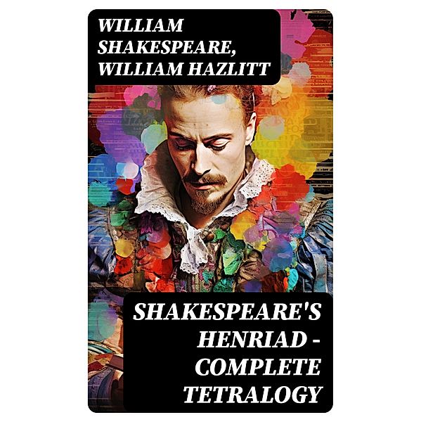 Shakespeare's Henriad - Complete Tetralogy, William Shakespeare, William Hazlitt