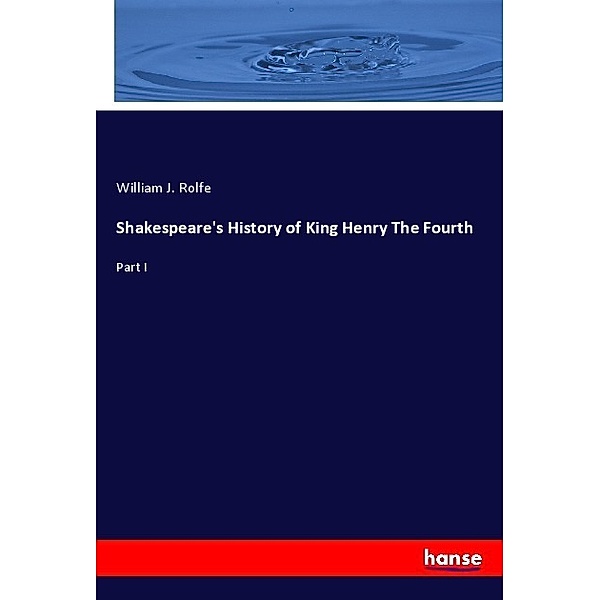 Shakespeare's History of King Henry The Fourth, William J. Rolfe