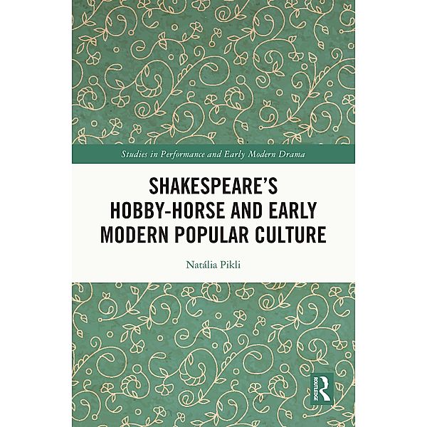 Shakespeare's Hobby-Horse and Early Modern Popular Culture, Natália Pikli