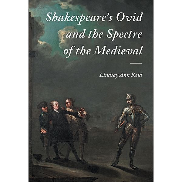 Shakespeare's Ovid and the Spectre of the Medieval, Lindsay Ann Reid