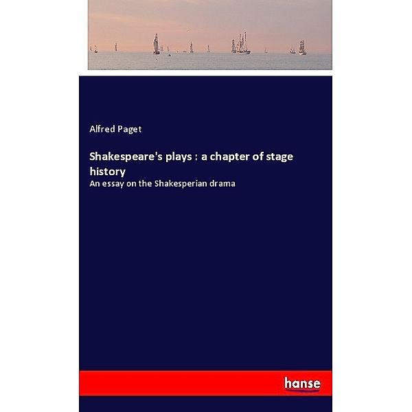 Shakespeare's plays : a chapter of stage history, Alfred Paget