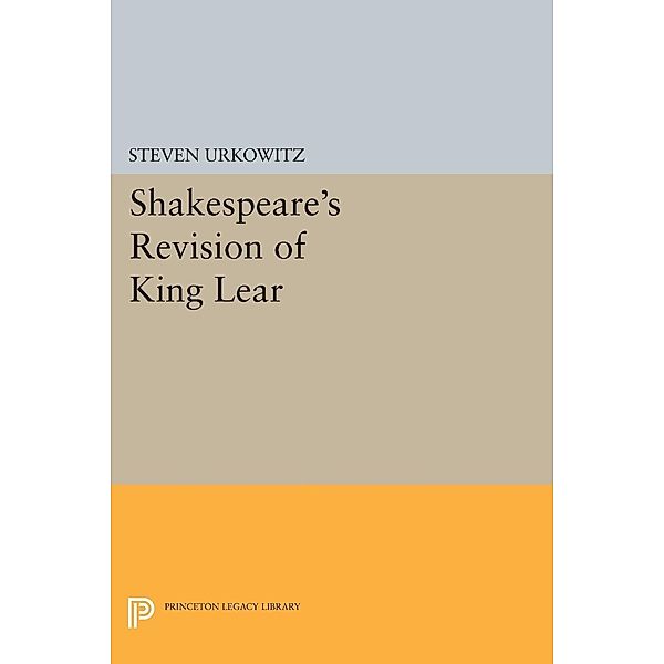 Shakespeare's Revision of KING LEAR / Princeton Legacy Library Bd.634, Steven Urkowitz